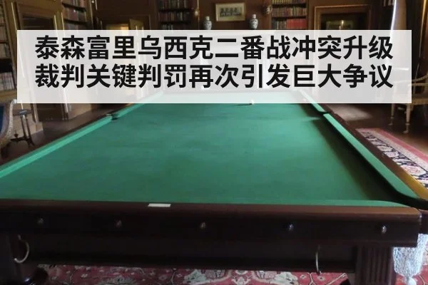 泰森富里乌西克二番战冲突升级 裁判关键判罚再次引发巨大争议